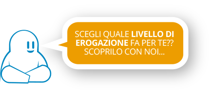 Scegli quale livello di erogazione fa per te